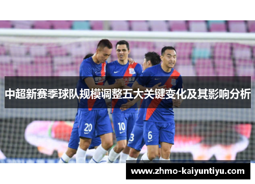 中超新赛季球队规模调整五大关键变化及其影响分析