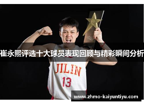 崔永熙评选十大球员表现回顾与精彩瞬间分析