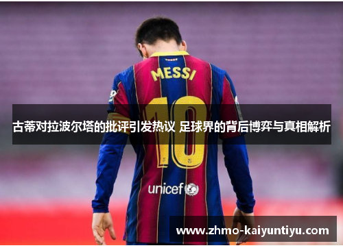 古蒂对拉波尔塔的批评引发热议 足球界的背后博弈与真相解析