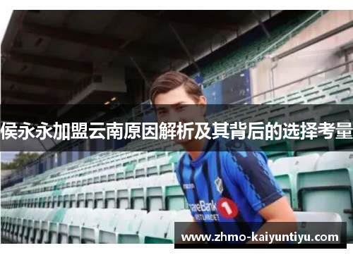 侯永永加盟云南原因解析及其背后的选择考量