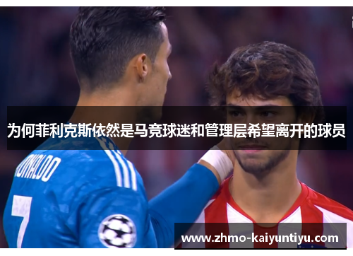 为何菲利克斯依然是马竞球迷和管理层希望离开的球员