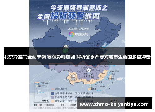 北京冷空气全面来袭 寒潮影响加剧 解析冬季严寒对城市生活的多重冲击