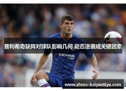 普利希奇缺阵对球队影响几何 能否逆袭成关键因素