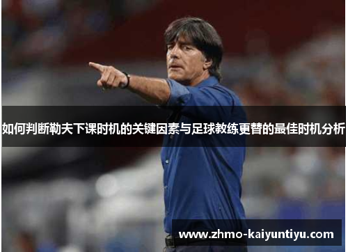 如何判断勒夫下课时机的关键因素与足球教练更替的最佳时机分析