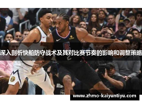 深入剖析快船防守战术及其对比赛节奏的影响和调整策略