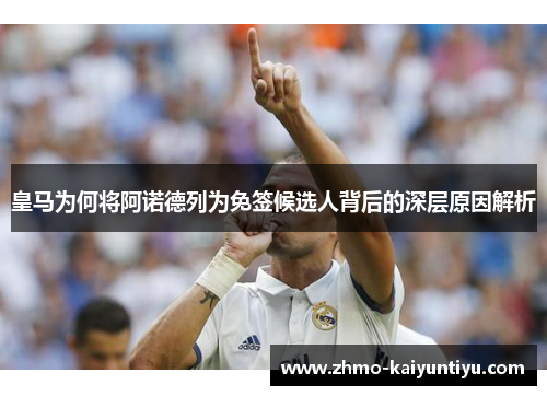 皇马为何将阿诺德列为免签候选人背后的深层原因解析