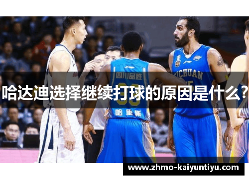 哈达迪选择继续打球的原因是什么？