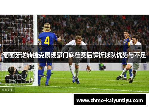 葡萄牙逆转捷克展现豪门底蕴赛后解析球队优势与不足