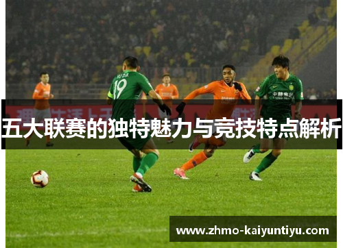 五大联赛的独特魅力与竞技特点解析