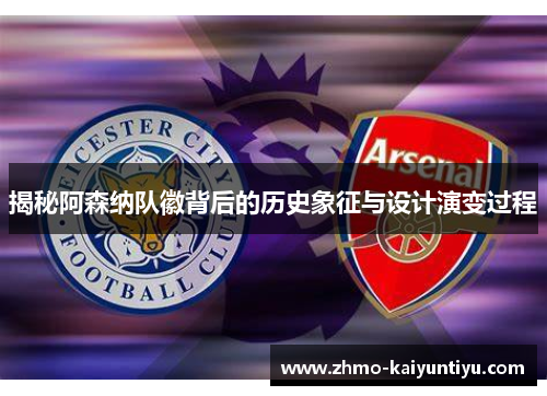 揭秘阿森纳队徽背后的历史象征与设计演变过程